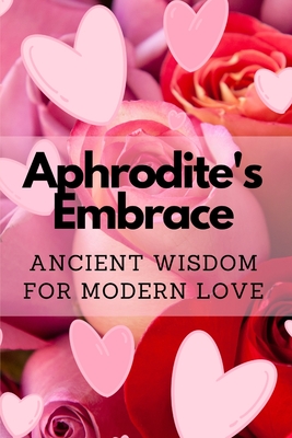 Aphrodite's Embrace: Ancient Wisdom for Modern Love - Muir, Nichole