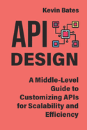 API Design: A Middle-Level Guide to Customizing APIs for Scalability and Efficiency