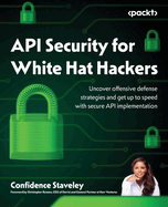 API Security for White Hat Hackers: Uncover offensive defense strategies and master secure API implementation