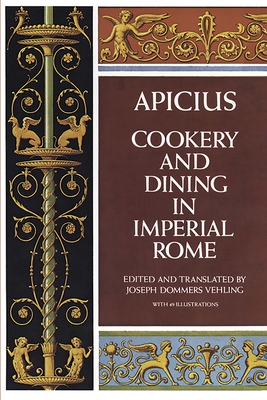 Apicius, cookery and dining in Imperial Rome : a bibliography, critical review and translation of the ancient book known as 'Apicius de re coquinaria' - Apicius, and Vehling, Joseph Dommers