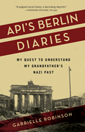 Api's Berlin Diaries: My Quest to Understand My Grandfather's Nazi Past