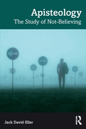 Apisteology: The Study of Not-Believing