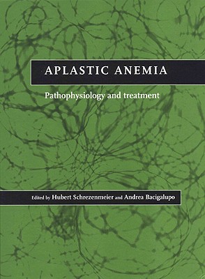 Aplastic Anemia: Pathophysiology and Treatment - Schrezenmeier, Hubert (Editor), and Bacigalupo, Andrea (Editor)