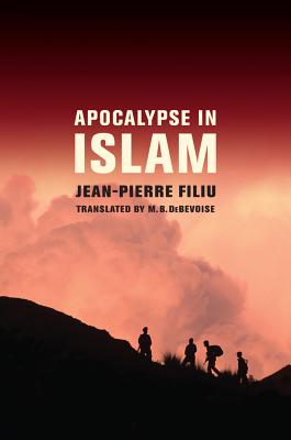 Apocalypse in Islam - Filiu, Jean-Pierre, Professor, and Debevoise, M B (Translated by)