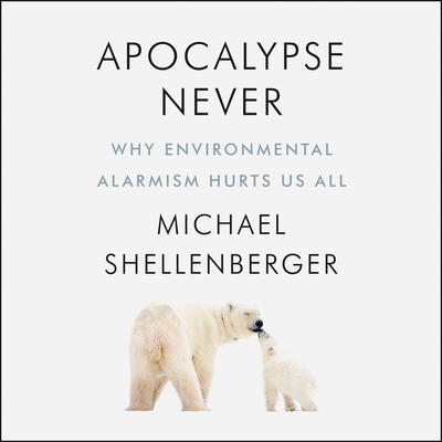 Apocalypse Never Lib/E: Why Environmental Alarmism Hurts Us All - Shellenberger, Michael, and Graybill, Stephen (Read by)