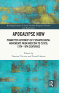 Apocalypse Now: Connected Histories of Eschatological Movements from Moscow to Cusco, 15th-18th Centuries