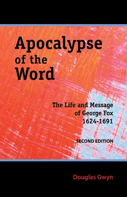 Apocalypse of the Word: The Life and Message of George Fox - Gwyn, Douglas