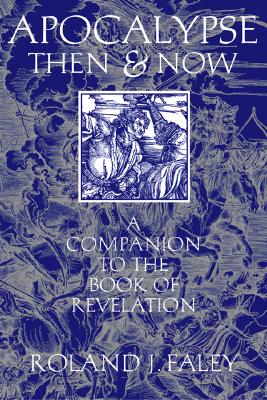 Apocalypse Then and Now: A Companion to the Book of Revelation - Faley, Roland J