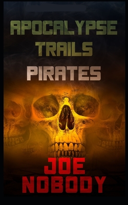 Apocalypse Trails: Pirates - Ivester, E T (Editor), and Hall, D W (Editor), and Nobody, Joe