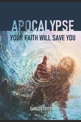 Apocalypse - Your Faith Will Save You - Leite, Carlos