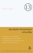 Apocalyptic Interpretation of the Bible: Apocalypticism and Biblical Interpretation in Early Judaism, the Apostle Paul, the Historical Jesus, and their Reception History