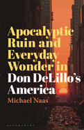 Apocalyptic Ruin and Everyday Wonder in Don Delillo's America