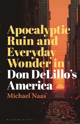 Apocalyptic Ruin and Everyday Wonder in Don Delillo's America - Naas, Michael