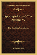Apocryphal Acts Of The Apostles V2: The English Translation