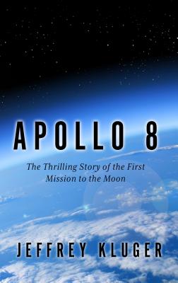 Apollo 8: The Thrilling Story of the First Mission to the Moon - Kluger, Jeffrey