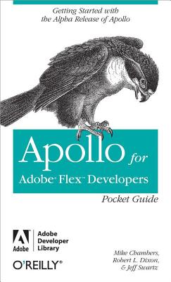 Apollo for Adobe Flex Developers Pocket Guide - Chambers, Mike, and Swartz, Jeff, and Dixon, Robert L