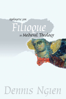 Apologetic for Filioque in Medieval Theology - Ngien, Dennis