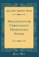 Apologetics or Christianity Defensively Stated (Classic Reprint)