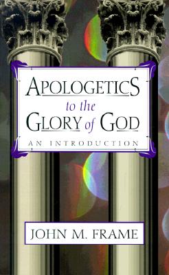 Apologetics to the Glory of God: An Introduction - Frame, John M