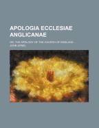 Apologia Ecclesiae Anglicanae: Or, the Apology of the Church of England