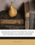 Apologie De La R?volution Fran?aise: Et De Ses Admirateurs Anglais, En R?ponse Aux Attaques D'edmund Burke, Avec Quelques Remarques Sur Le Dernier Ouvrage De M. De Calonne