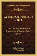 Apologie Ou Defense de La Bible: Dans Une Suite de Lettres Addressees a Thomas Paine (1829)