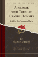 Apologie Pour Tous Les Grands Hommes: Qui Ont Este Accusez de Magie (Classic Reprint)
