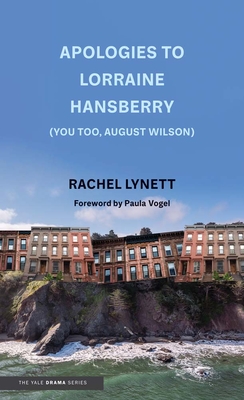Apologies to Lorraine Hansberry (You Too, August Wilson) - Lynett, Rachel, and Vogel, Paula (Foreword by)
