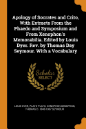 Apology of Socrates and Crito, with Extracts from the Phaedo and Symposium and from Xenophon's Memorabilia. Edited by Louis Dyer. REV. by Thomas Day Seymour. with a Vocabulary