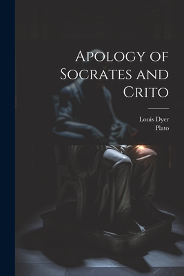 Apology of Socrates and Crito - Plato, and Dyer, Louis