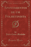 Apontamentos de Um Folhetinista (Classic Reprint)