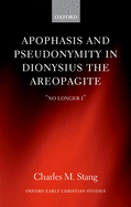 Apophasis and Pseudonymity in Dionysius the Areopagite: 'No Longer I'