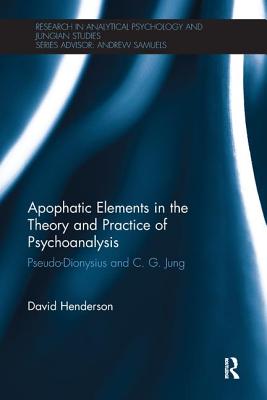 Apophatic Elements in the Theory and Practice of Psychoanalysis: Pseudo-Dionysius and C.G. Jung - Henderson, David