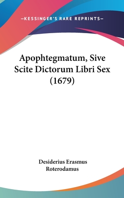 Apophtegmatum, Sive Scite Dictorum Libri Sex (1679) - Roterodamus, Desiderius Erasmus