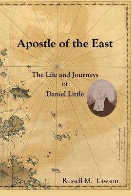 Apostle of the East: The Life and Journeys of Daniel Little - Lawson, Russell M