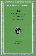 Apostolic Fathers Volume I: I Clement, II Clement, Ignatius. Polycarp. Didache. Barnabas,