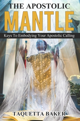 Apostolic Mantle: Foundational Truths On How To Wear Your Calling - Cook, Nina (Contributions by), and Baker, Taquetta