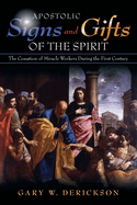 Apostolic Signs and Gifts of the Spirit: The Cessation of Miracle Workers During the First Century