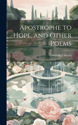 Apostrophe to Hope, and Other Poems - Morris, Laura Hull 1852-