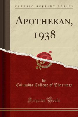 Apothekan, 1938 (Classic Reprint) - Pharmacy, Columbia College of
