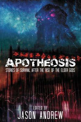 Apotheosis: Stories of Human Survival After the Rise of the Elder Gods - Wise, A C, and Fowler, Jeffrey, and Andrew, Jason (Editor)
