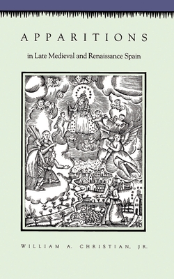 Apparitions in Late Medieval and Renaissance Spain - Christian, William A