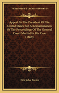 Appeal to the President of the United States for a Reexamination of the Proceedings of the General Court Martial in His Case (1869)