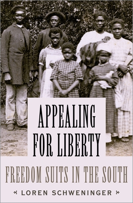 Appealing for Liberty: Freedom Suits in the South - Schweninger, Loren
