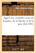 Appel Aux V?ritables Amis de la Patrie, de la Libert? Et de la Paix: Tableau, R?sultats de l'Administration Des Consuls Et Ressources de la R?publique Fran?aise