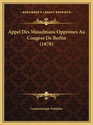 Appel Des Musulmans Opprimes Au Congres de Berlin (1878) - Constantinople Publisher