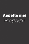 Appelle Moi Pr?sident: Carnet de notes - 124 pages lign?es - format 15,24 x 22,89 cm - Message pour un coll?gue, un ami, la famille