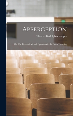 Apperception: Or, The Essential Mental Operation in the Act of Learning - Rooper, Thomas Godolphin