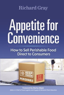 Appetite for Convenience: How to Sell Perishable Food Direct to Consumers - Gray, Richard, and Mayer, Marina (Foreword by)