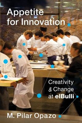 Appetite for Innovation: Creativity and Change at Elbulli - Opazo, M Pilar